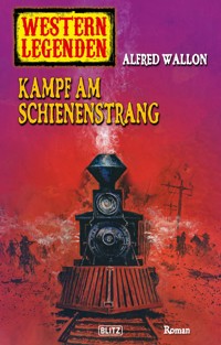 Western Legenden 34: Kampf am Schienenstrang - Alfred Wallon - E-Book