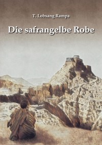 Die safrangelbe Robe - T. Lobsang Rampa - kostenlos E-Book