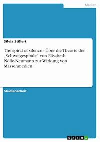 The spiral of silence - Über die Theorie der „Schweigespirale“ von Elisabeth Nölle-Neumann zur Wirkung von Massenmedien - Silvia Stillert - E-Book