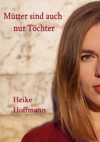 Mütter sind auch nur Töchter - Heike Hoffmann - E-Book