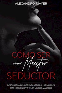 Cómo ser un Maestro Seductor - Alexandro Mayer - E-Book