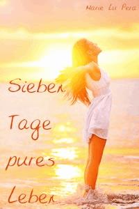 Sieben Tage pures Leben - Marie Lu Pera - E-Book