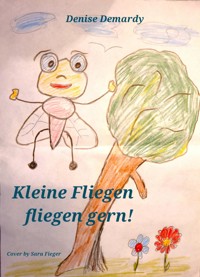 Kleine Fliegen fliegen gern! - Denise Demardy - E-Book