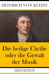 Die heilige Cäcilie oder die Gewalt der Musik - Heinrich von Kleist - E-Book