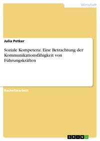 Soziale Kompetenz. Eine Betrachtung der Kommunikationsfähigkeit von Führungskräften - Julia Petker - E-Book