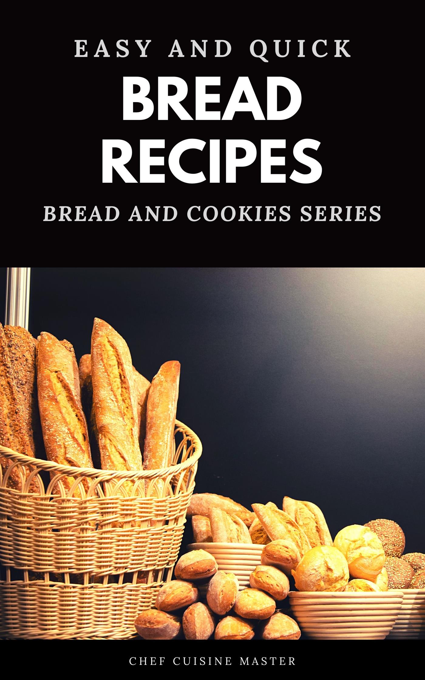 30 Easy Quick Bread Recipes - Chef Cuisine Master - E-Book