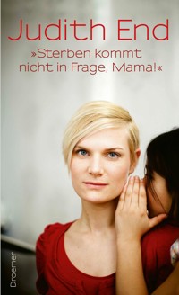 "Sterben kommt nicht in Frage, Mama!" - Judith End - E-Book