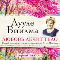 Лууле Виилма. Любовь лечит тело. Самый полный путеводитель по методу Лууле Виилмы - Сергей Куликов - Hörbuch