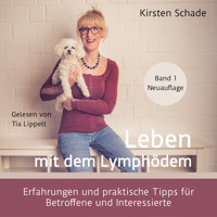 Leben mit dem Lymphödem - Erfahrungen und praktische Tipps für Betroffene und Interessierte (ungekürzt) - Kirsten Schade - Hörbuch