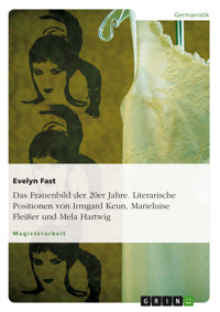 Das Frauenbild der 20er Jahre. Literarische Positionen von Irmgard Keun, Marieluise Fleißer und Mela Hartwig - Evelyn Fast - E-Book