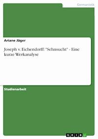 Joseph v. Eichendorff: "Sehnsucht" - Eine kurze Werkanalyse - Ariane Jäger - E-Book