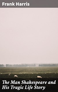 The Man Shakespeare and His Tragic Life Story - Frank Harris - E-Book