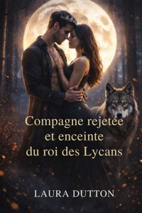Compagne rejetée et enceinte du roi des lycans - Laura Dutton - E-Book