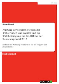 Nutzung der sozialen Medien der Wählerinnen und Wähler und die Wahlbeteiligung für die AfD bei der Bundestagswahl 2017 - Ilhan Ünsal - E-Book