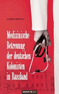 Medizinische Betreuung der deutschen Kolonisten in Russland - Albert Obholz - E-Book