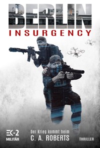 Berlin Insurgency – Der Krieg kommt heim - C. A. Roberts - E-Book