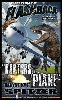 Tales from the Flashback: "Raptors on a Plane" - Wayne Kyle Spitzer - E-Book