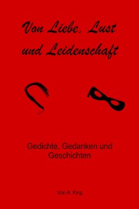 Von Liebe, Lust und Leidenschaft - A King - E-Book