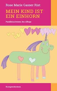 Mein Kind ist ein Einhorn - Rose Marie Gasser Rist - E-Book