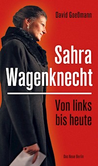 Von links bis heute: Sahra Wagenknecht - David Goeßmann - E-Book