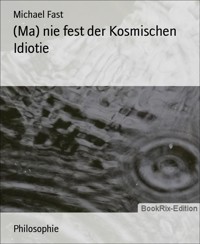 (Ma) nie fest der Kosmischen Idiotie - Michael Fast - E-Book