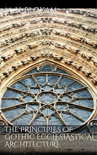 The Principles of Gothic Ecclesiastical Architecture - Matthew Holbeche Bloxam - E-Book