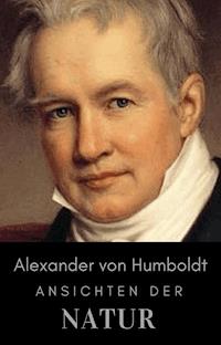 Alexander von Humboldt - Ansichten der Natur - Alexander von Humboldt - E-Book