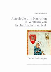 Astrologie und Narration in Wolfram von Eschenbachs Parzival - Bianca Schmale - E-Book