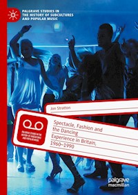 Spectacle, Fashion and the Dancing Experience in Britain, 1960-1990 - Jon Stratton - E-Book