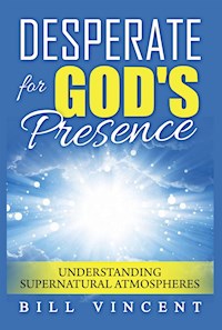 Desperate for God's Presence - Bill Vincent - E-Book