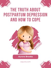 The Truth About Postpartum Depression and How to Cope - Aurora Brooks - E-Book