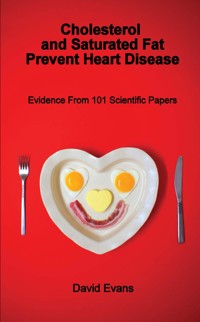 Cholesterol and Saturated Fat Prevent Heart Disease - David Evans - E-Book