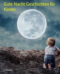Gute Nacht Geschichten für Kinder - J. Dismer - kostenlos E-Book