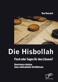 Die Hisbollah – Fluch oder Segen für den Libanon? Governance-Analyse eines ambivalenten Verhältnisses - Tom Konzack - E-Book