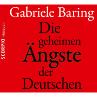 Die geheimen Ängste der Deutschen - Wie der Zweite Weltkrieg bis heute emotional in den Deutschen nachwirkt - Gabriele Baring - Hörbuch