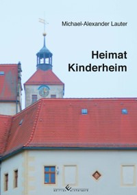 Heimat Kinderheim - Michael-Alexander Lauter - E-Book