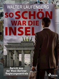 So schön war die Insel. Bericht aus der West-Berliner Regierungszentrale - Walter Laufenberg - E-Book