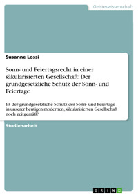 Sonn- und Feiertagsrecht in einer säkularisierten Gesellschaft: Der grundgesetzliche Schutz der Sonn- und Feiertage - Susanne Lossi - E-Book