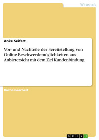 Vor- und Nachteile der Bereitstellung von Online-Beschwerdemöglichkeiten aus Anbietersicht mit dem Ziel Kundenbindung - Anke Seifert - kostenlos E-Book