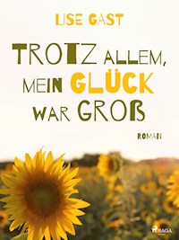 Trotz allem, mein Glück war groß - Lise Gast - E-Book