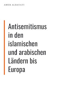 Antisemitismus in den islamischen und arabischen Ländern bis Europa - Amer Albayati - E-Book