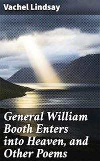 General William Booth Enters into Heaven, and Other Poems - Vachel Lindsay - E-Book