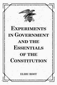 Experiments in Government and the Essentials of the Constitution - Elihu Root - E-Book