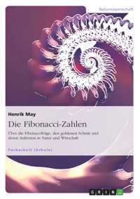 Die Fibonacci-Zahlen. Über die Fibonaccifolge, den goldenen Schnitt und deren Auftreten in Natur und Wirtschaft - Henrik May - E-Book
