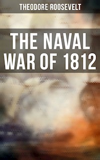 The Naval War of 1812 - Theodore Roosevelt - E-Book