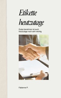 Etikette heutzutage - Fabienne P. - E-Book