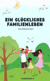 Ein glückliches Familienleben - Fabienne P. - E-Book