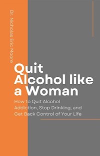 Quit Alcohol like a Woman - Dr. Nicholas Eric Moore - E-Book