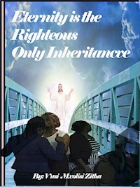 Eternity Is the Righteous Only Inheritance - Vusi Mxolisi Zitha - E-Book