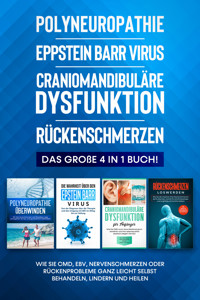 Polyneuropathie | Epstein Barr Virus | Craniomandibuläre Dysfunktion | Rückenschmerzen: Das große 4 in 1 Buch! Wie Sie CMD, EBV, Nervenschmerzen oder Rückenprobleme ganz leicht selbst behandeln, lindern und heilen - Katharina Neustedt - E-Book